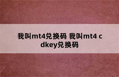 我叫mt4兑换码 我叫mt4 cdkey兑换码